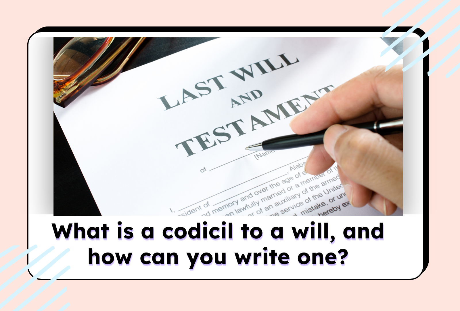 Person signing a last will and testament document with the text 'What is a codicil to a will, and how can you write one?