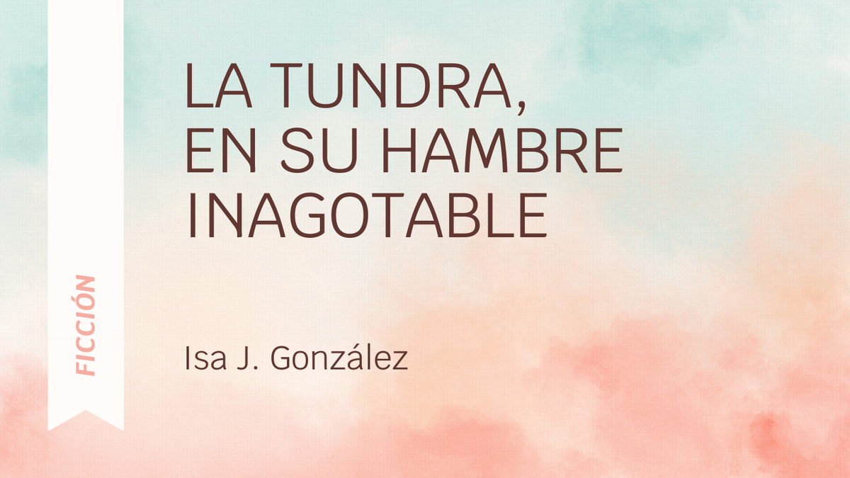 La tundra, en su hambre inagotable