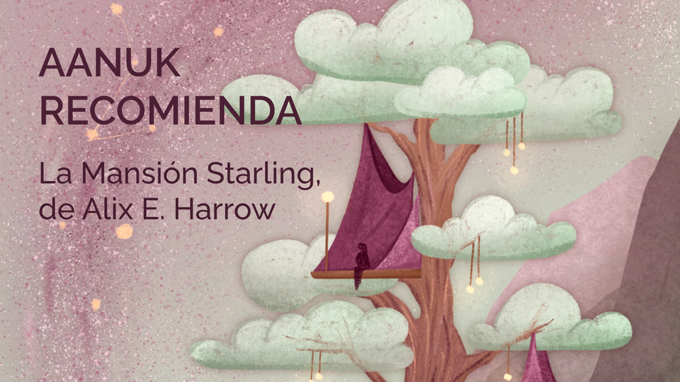Aanuk Recomienda: La Mansión Starling, de Alix E. Harrow
