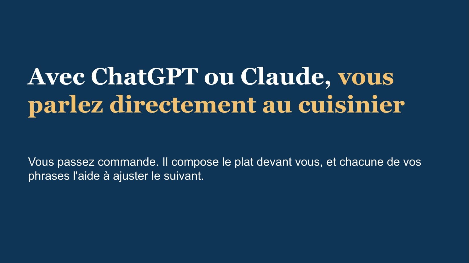 Slide : Avec ChatGPT ou Claude, vous parlez directement au cuisinier