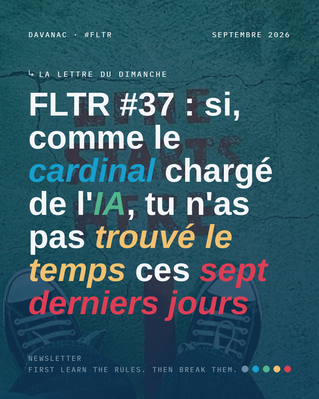 FLTR #37 : si, comme le cardinal chargé de l'IA, tu n'as pas trouvé le temps ces sept derniers jours