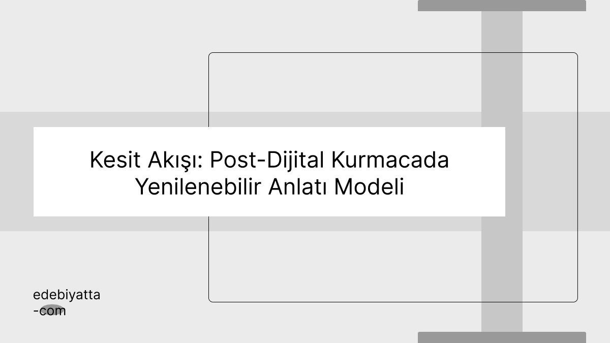 Kesit Akışı: Post-Dijital Kurmacada Yenilenebilir Anlatı Modeli