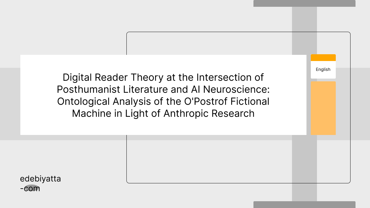 Digital Reader Theory at the Intersection of Posthumanist Literature and AI Neuroscience: Ontological Analysis of the O'Postrof Fictional Machine in Light of Anthropic Research