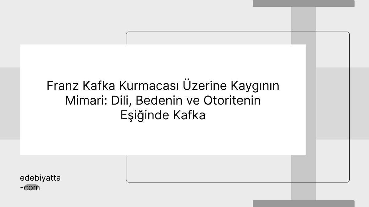 Franz Kafka Kurmacası Üzerine Kaygının Mimari: Dili, Bedenin ve Otoritenin Eşiğinde Kafka
