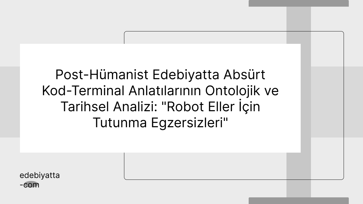 Post-Hümanist Edebiyatta Absürt Kod-Terminal Anlatılarının Ontolojik ve Tarihsel Analizi: "Robot Eller İçin Tutunma Egzersizleri"