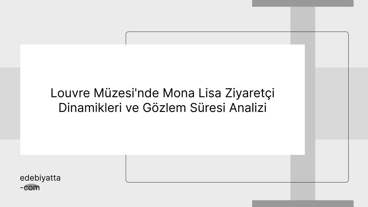 Louvre Müzesi'nde Mona Lisa Ziyaretçi Dinamikleri ve Gözlem Süresi Analizi