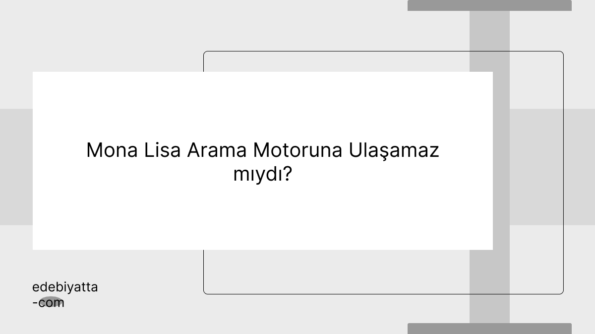 Mona Lisa Arama Motoruna Ulaşamaz mıydı?