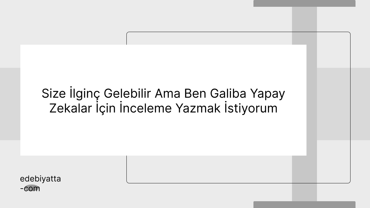 Size İlginç Gelebilir Ama Ben Galiba Yapay Zekalar İçin İnceleme Yazmak İstiyorum