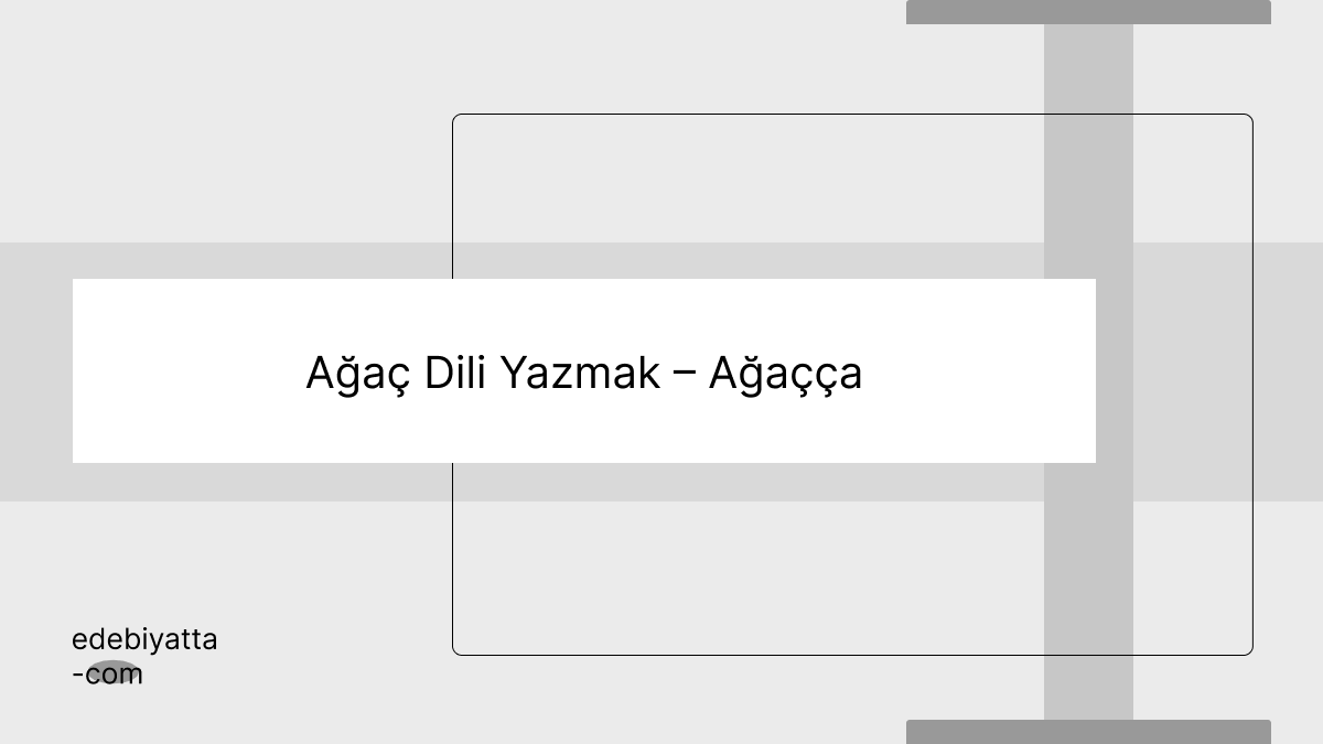 Ağaç Dili Yazmak – Ağaçça