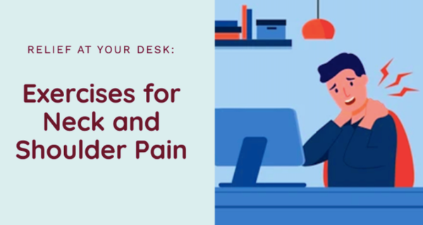 Relief at Your Desk Exercises for Neck and Shoulder Pain Management