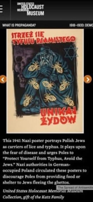 "This 1941 Nazi poster portrays Polish Jews as carriers of lice and typhus. It plays upon the fear of disease and urges poles to "Protect Yourself from Typhus. Avoid the Jews."