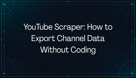 YouTube Scraper: How to Export Channel Data Without Coding