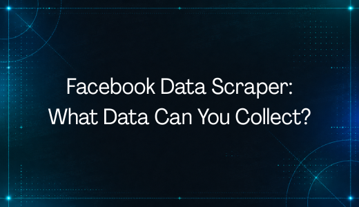 Facebook Data Scraper: What Data Can You Collect?