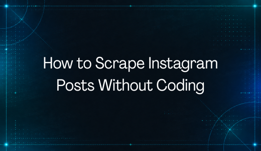 How to Scrape Instagram Posts Without Coding