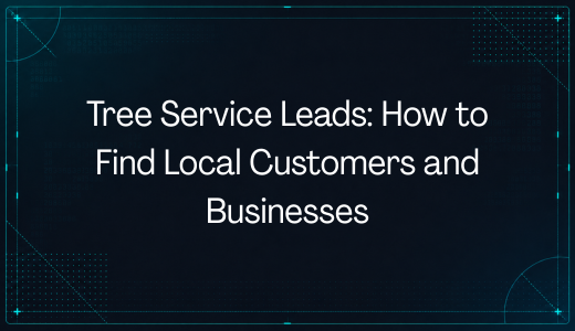 Tree Service Leads: How to Find Local Customers and Businesses
