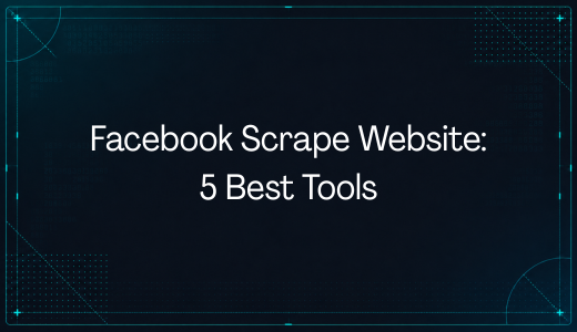 Facebook Scrape Website: 5 Best Tools for Data Collection