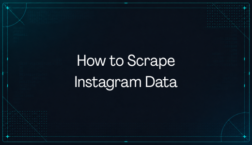 How to Scrape Instagram Data: A Step-by-Step Guide