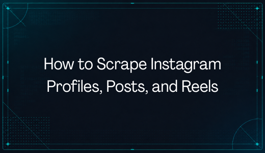 How to Scrape Instagram Profiles, Posts, and Reels