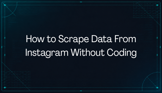 How to Scrape Data From Instagram Without Coding