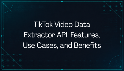 TikTok Video Data Extractor API: Features, Use Cases, and Benefits