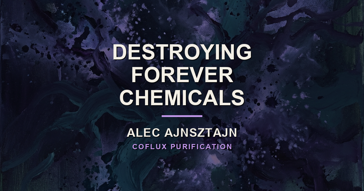 Your Filter Just Moves PFAS Around. This Reactor Destroys It., with Alec Ajnsztajn (Co-Founder & CEO, CoFlux Purification)