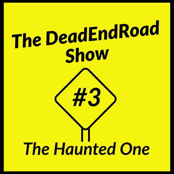 The DeadEndRoad Show Episode 3: The Haunted One
