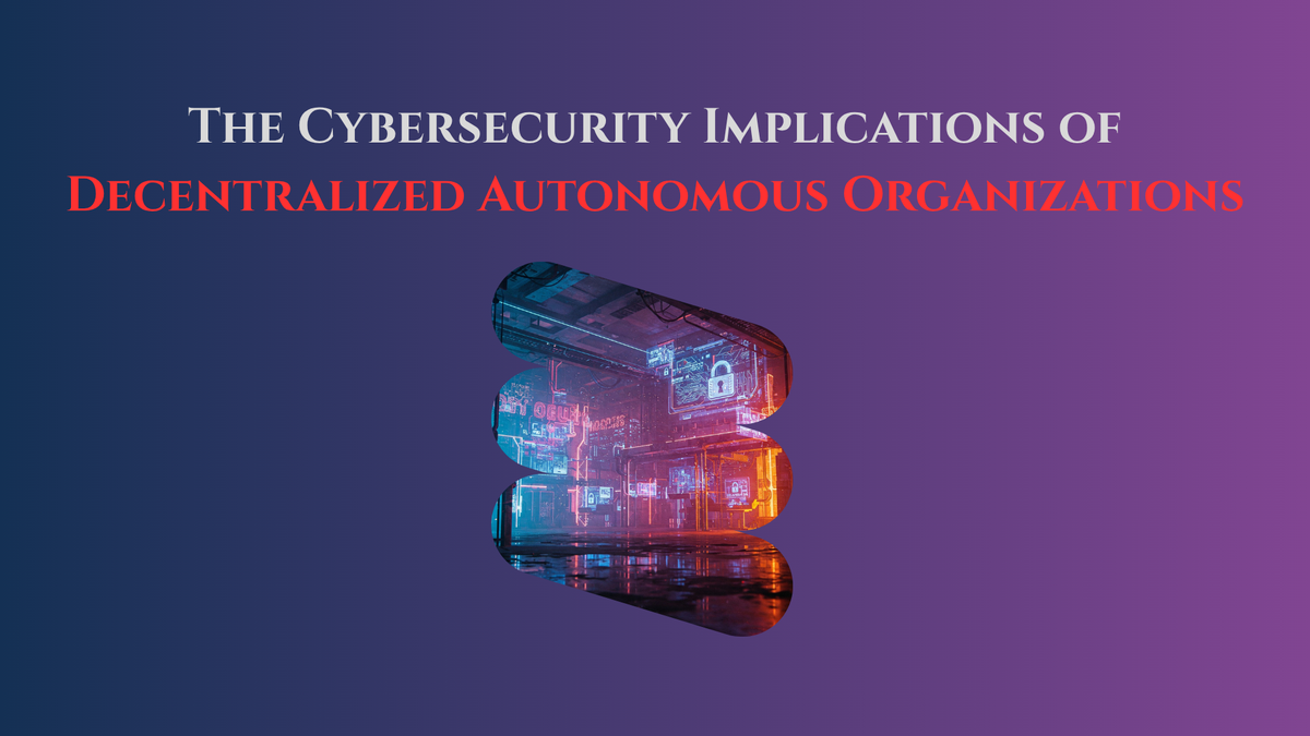 The Cybersecurity Implications of Decentralized Autonomous Organizations