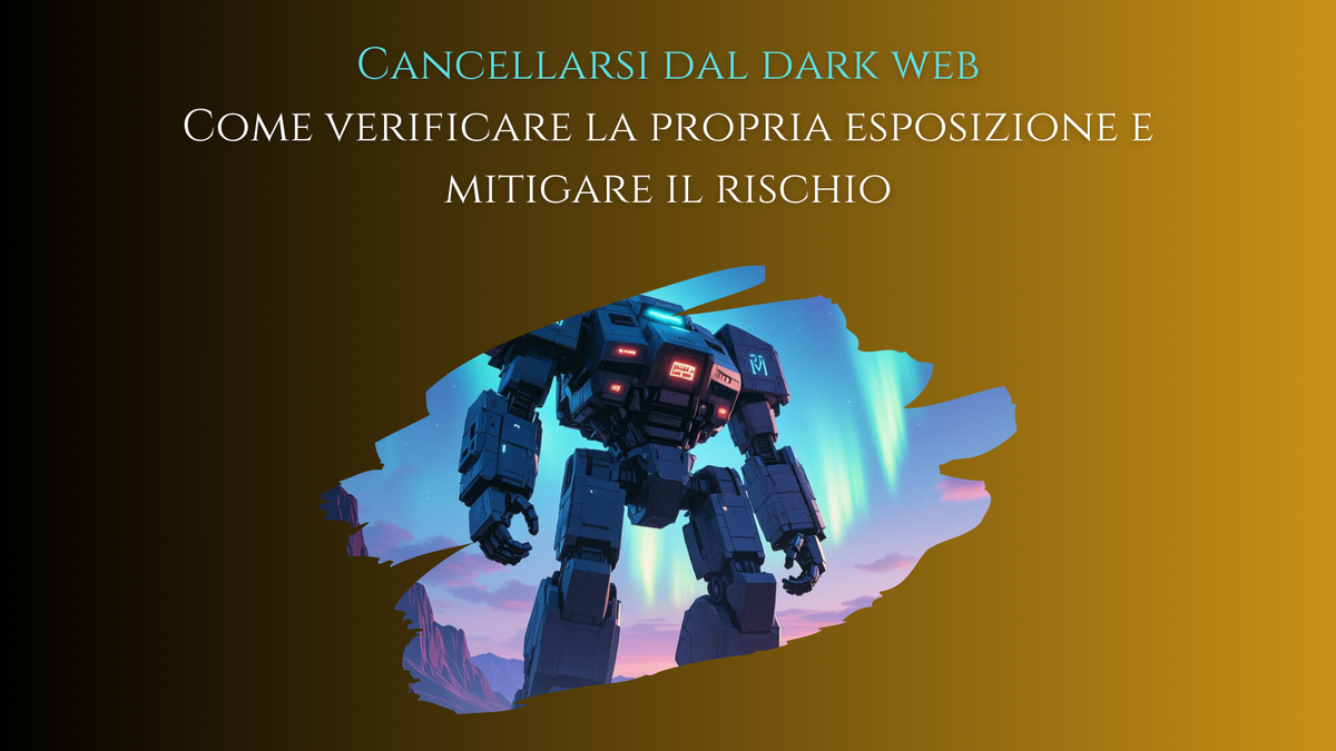 Cancellarsi dal dark web: come verificare la propria esposizione e mitigare il rischio