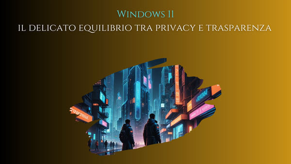 Windows 11 - Il Delicato Equilibrio Tra Privacy E Trasparenza