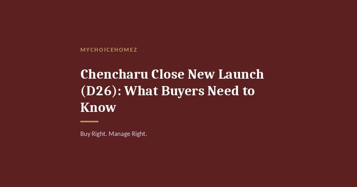 Cover graphic for 'Chencharu Close New Launch (D26): What Buyers Need to Know' — MyChoiceHomez