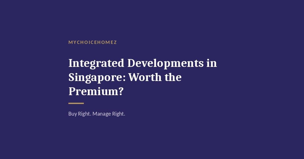 Cover graphic for 'Integrated Developments in Singapore: Worth the Premium?' — MyChoiceHomez