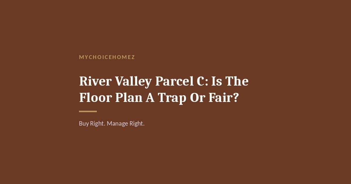 Cover graphic for 'River Valley Parcel C: Is The Floor Plan A Trap Or Fair?' | MyChoiceHomez