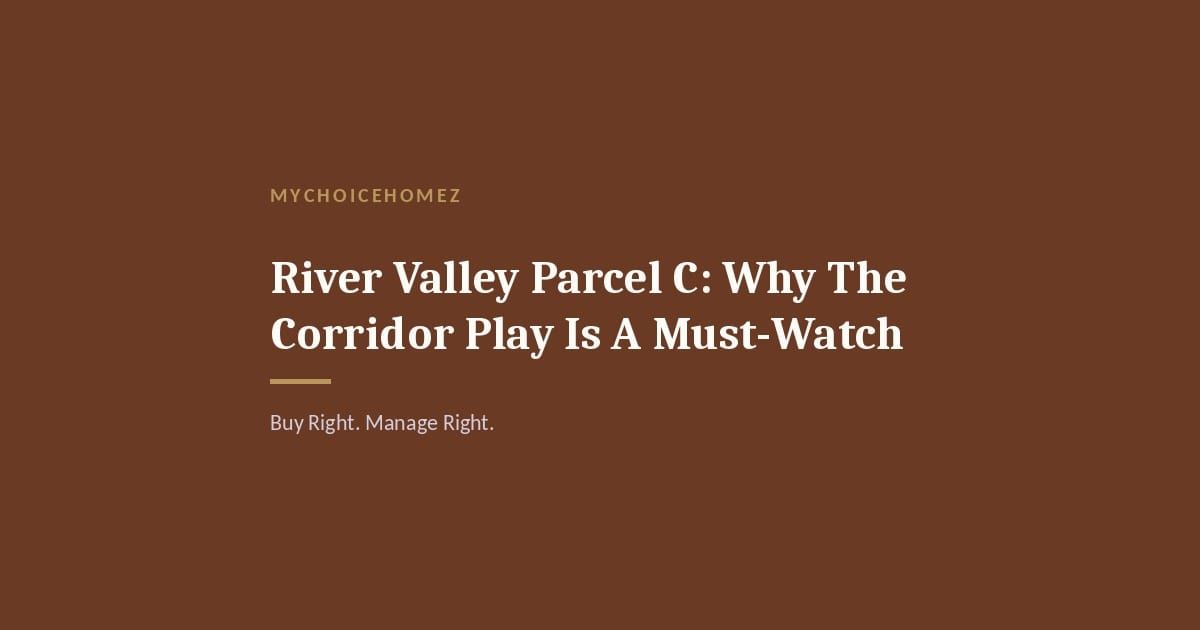 Cover graphic for 'River Valley Parcel C: Why The Corridor Play Is A Must-Watch' | MyChoiceHomez