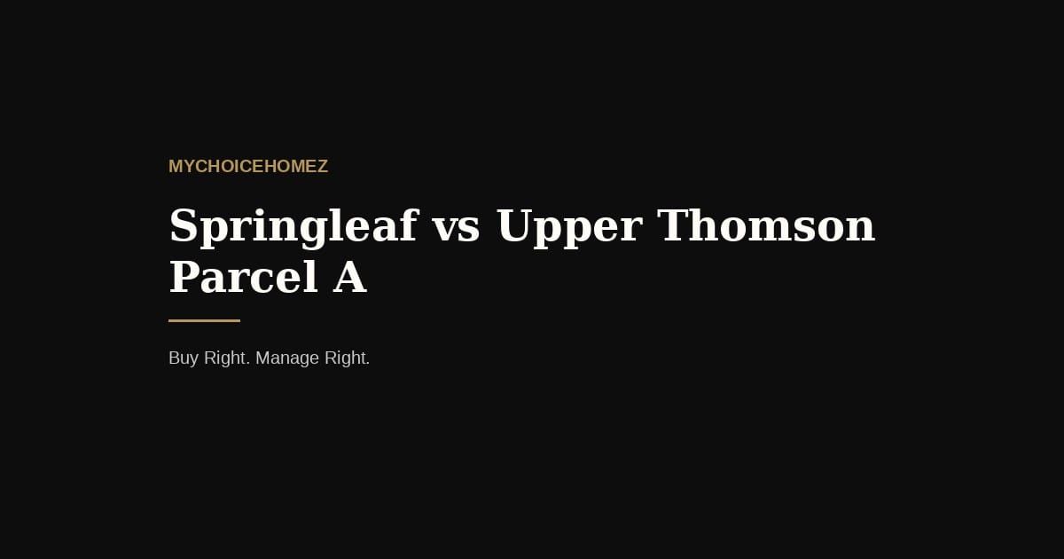 Springleaf vs Upper Thomson Parcel A — mychoicehomez.com property analysis