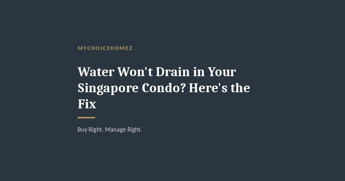 Cover graphic for 'Water Won't Drain in Your Singapore Condo? Here's the Fix' — MyChoiceHomez