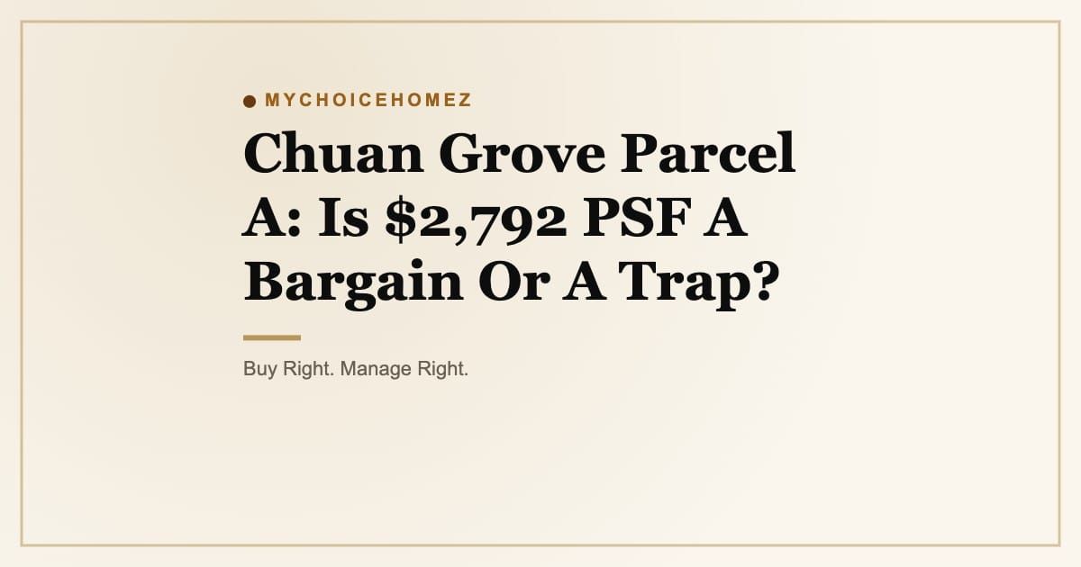 Cover graphic for 'Chuan Grove Parcel A: Is $2,792 PSF A Bargain Or A Trap?' | MyChoiceHomez