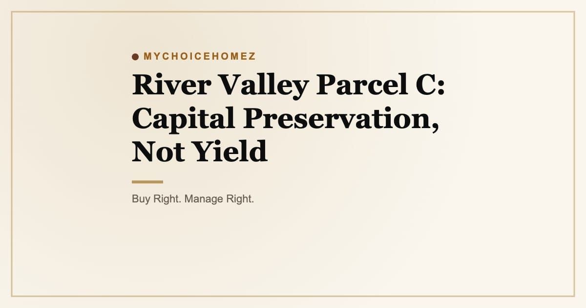 Cover graphic for 'River Valley Parcel C: Capital Preservation, Not Yield' | MyChoiceHomez