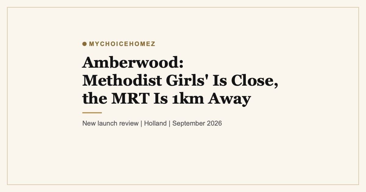 Cover graphic for the article 'Amberwood: Methodist Girls' Is Close, the MRT Is 1km Away. Can You Live With That?' | MyChoiceHomez