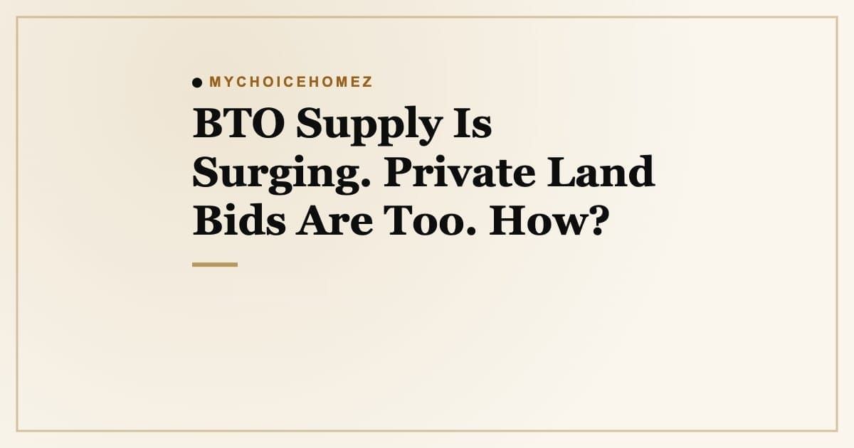Cover graphic for the article 'BTO Supply Is Surging. Private Land Bids Are Too. How?' | MyChoiceHomez