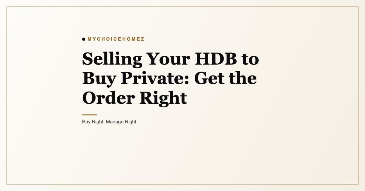 Cover graphic for 'Selling Your HDB to Buy Private: Get the Order Right', MyChoiceHomez