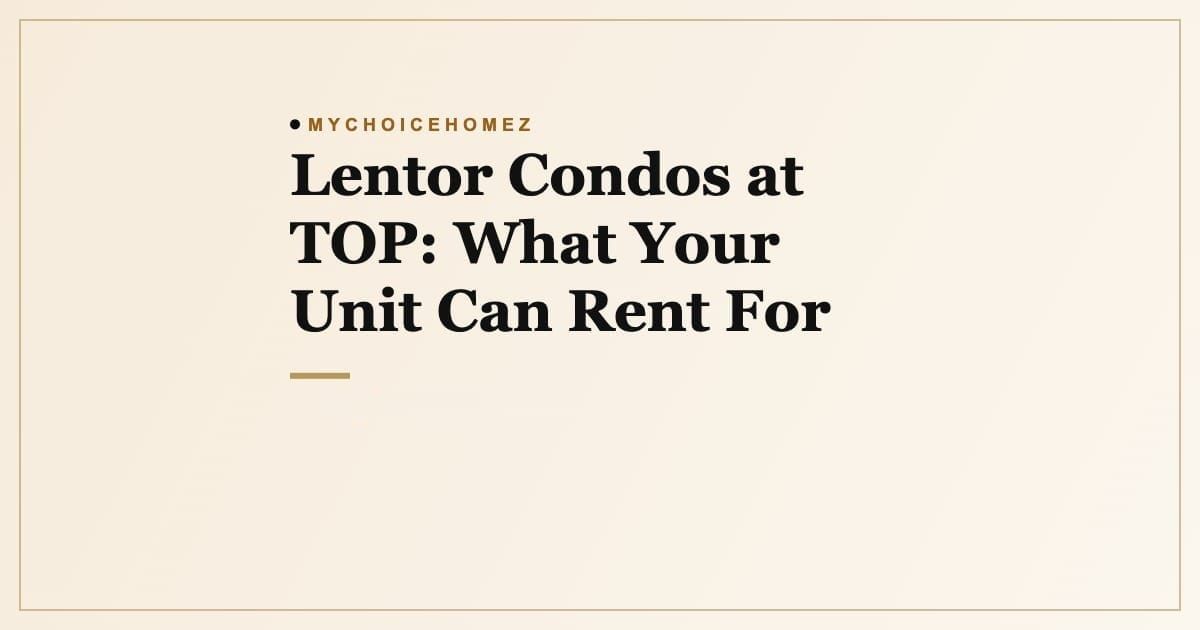 Cover graphic for the article 'Lentor Condos at TOP: What Your Unit Can Rent For', MyChoiceHomez