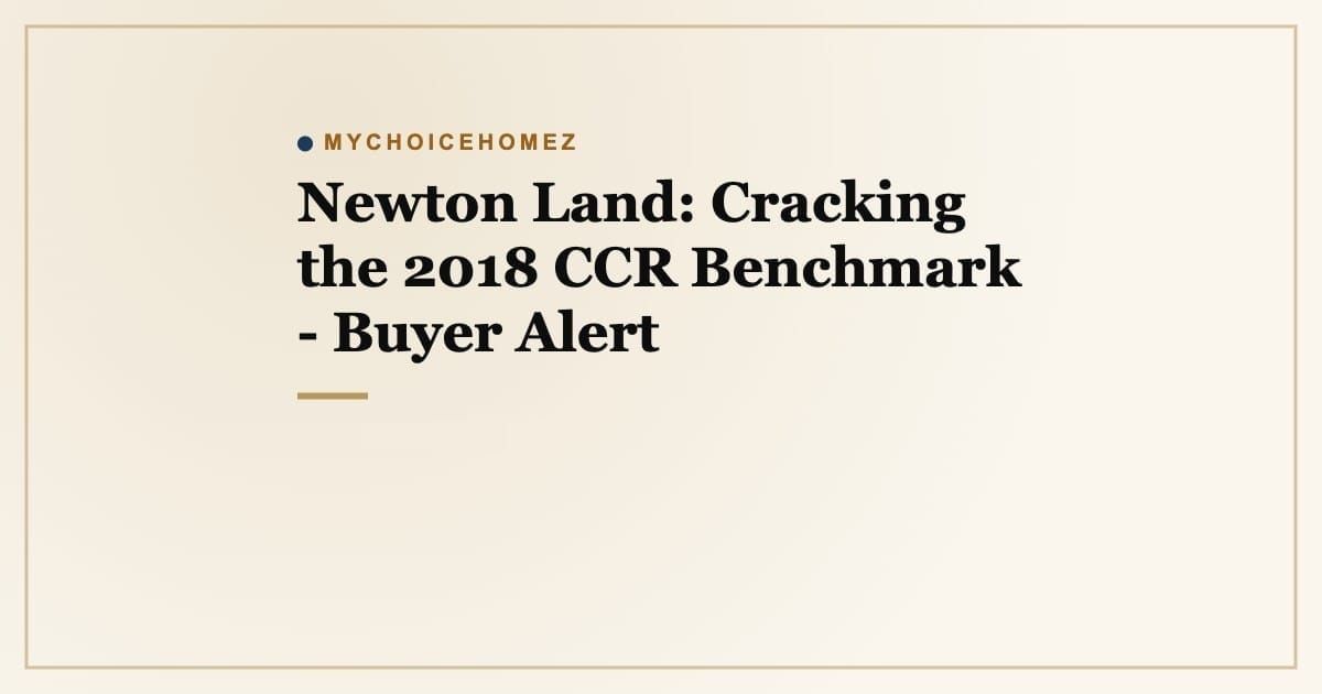 Cover graphic for 'Newton Land: Cracking the 2018 CCR Benchmark - Buyer Alert' | MyChoiceHomez