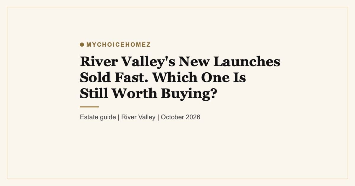 Cover graphic for the article 'River Valley's New Launches Sold Fast. Which One Is Still Worth Buying?' | MyChoiceHomez