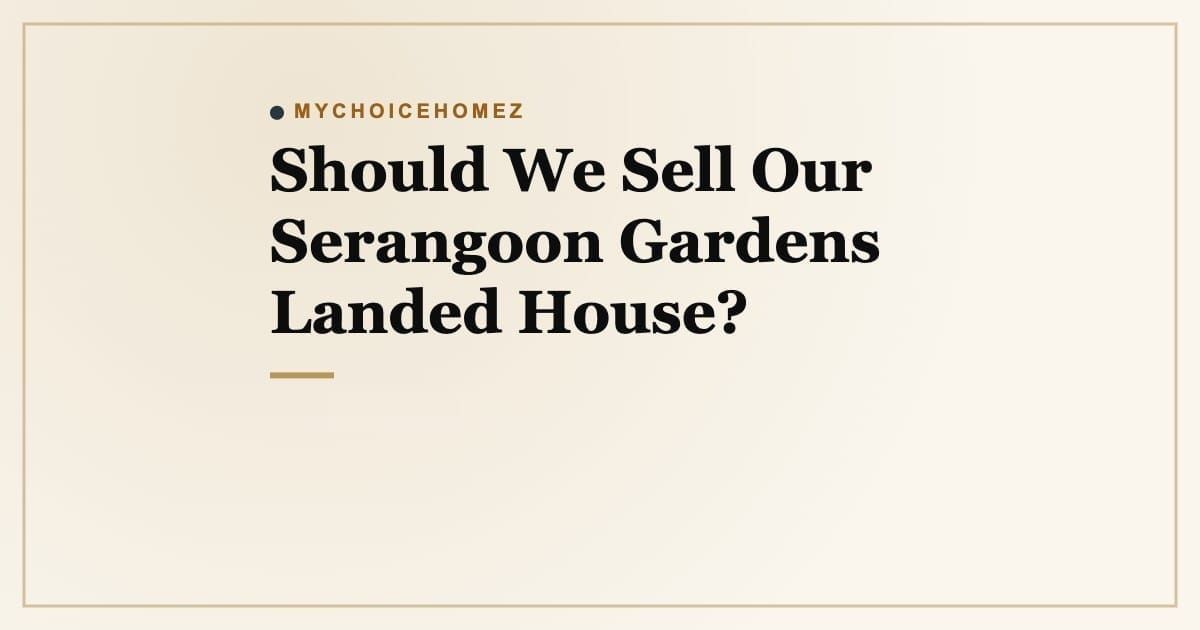Cover graphic for the article 'Should We Sell Our Serangoon Gardens Landed House?' | MyChoiceHomez, Helping You Make Better Property Decisions