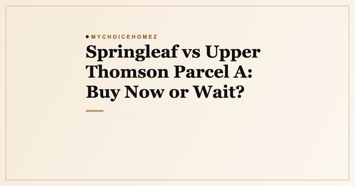 Cover graphic for the article 'Springleaf vs Upper Thomson Parcel A: Buy Now or Wait?', MyChoiceHomez