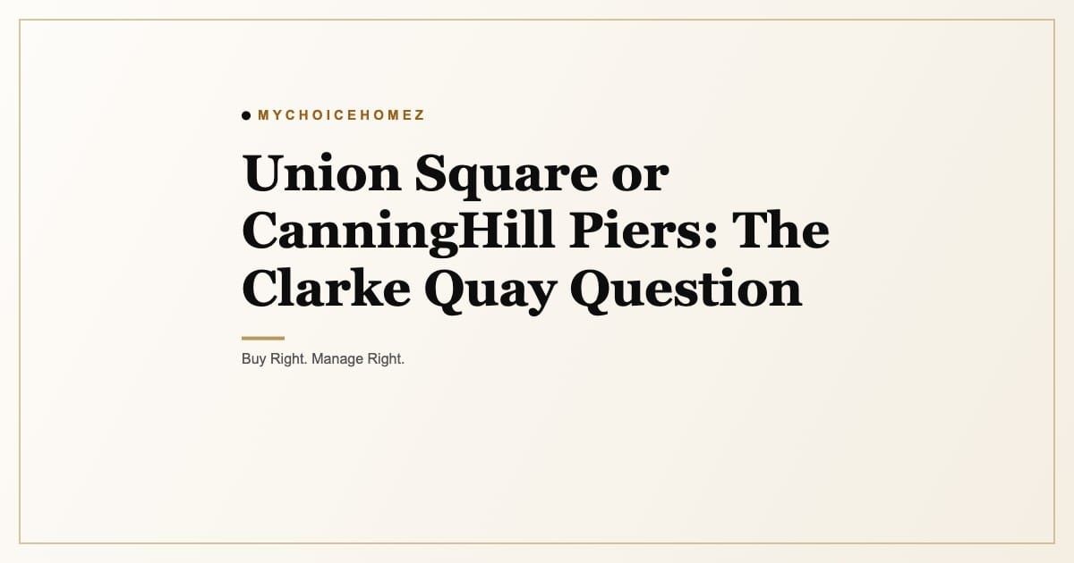 Cover graphic for 'Union Square or CanningHill Piers: The Clarke Quay Question', MyChoiceHomez