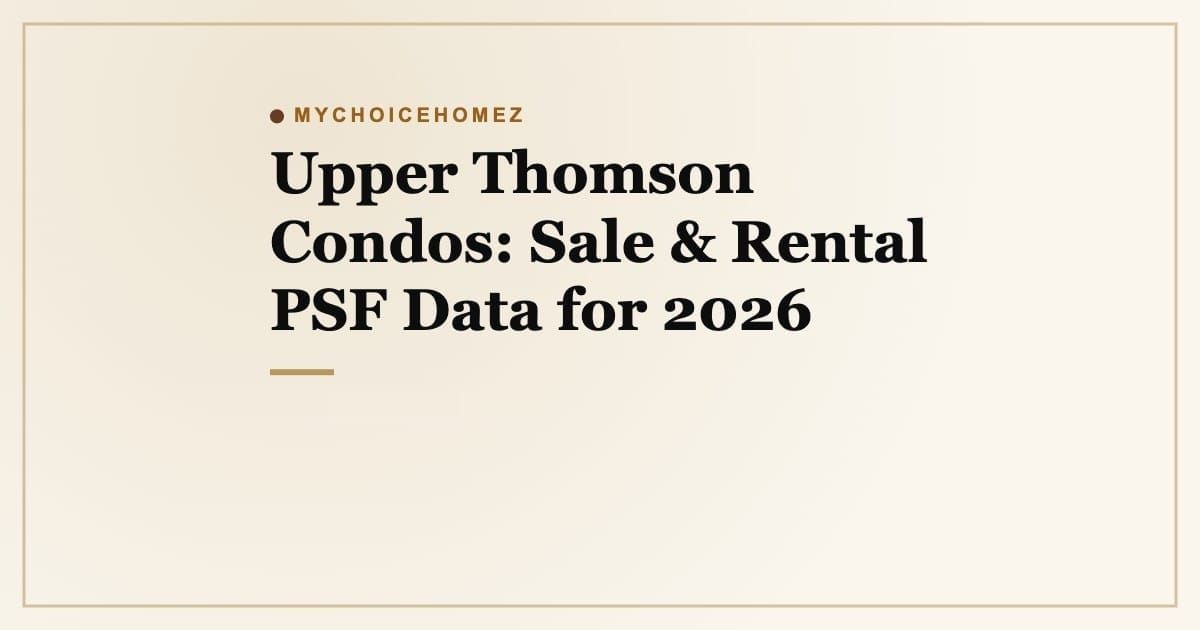 Cover graphic for 'Upper Thomson Condos: Sale & Rental PSF Data for 2026' | MyChoiceHomez