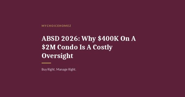 ABSD 2026: Why $400K On A $2M Condo Is A Costly Oversight