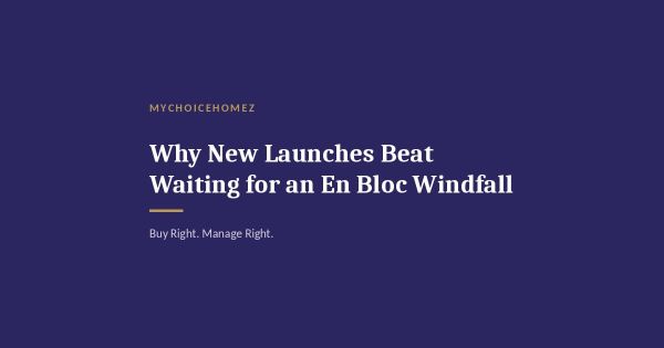 Why New Launches Beat Waiting for an En Bloc Windfall