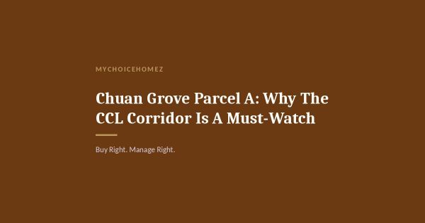 Chuan Grove Parcel A: Why The CCL Corridor Is A Must-Watch